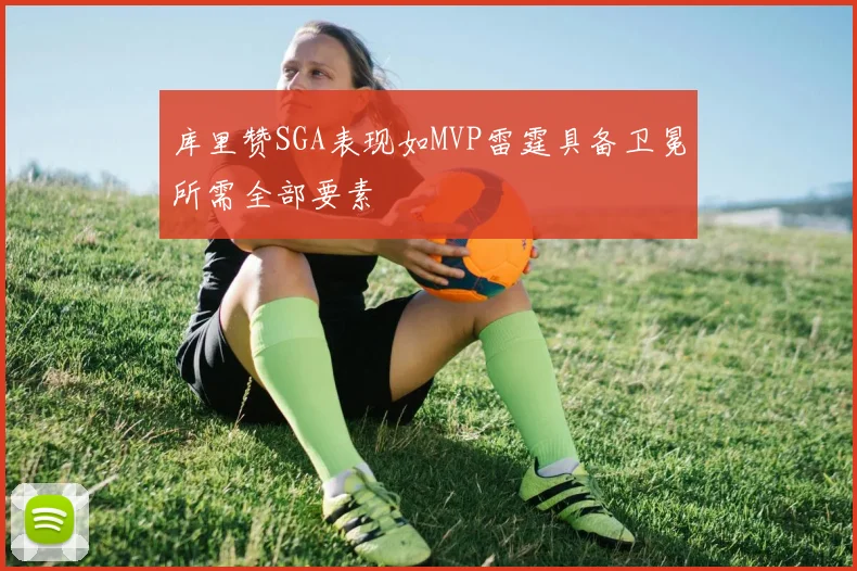 库里赞SGA表现如MVP雷霆具备卫冕所需全部要素
